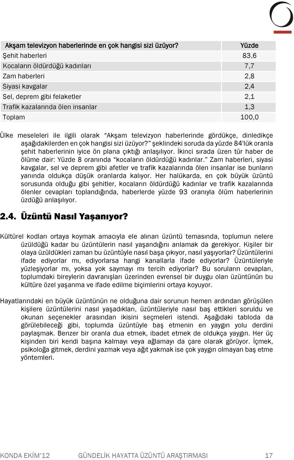 Akşam televizyon haberlerinde gördükçe, dinledikçe aşağıdakilerden en çok hangisi sizi üzüyor? şeklindeki soruda da yüzde 84'lük oranla şehit haberlerinin iyice ön plana çıktığı anlaşılıyor.