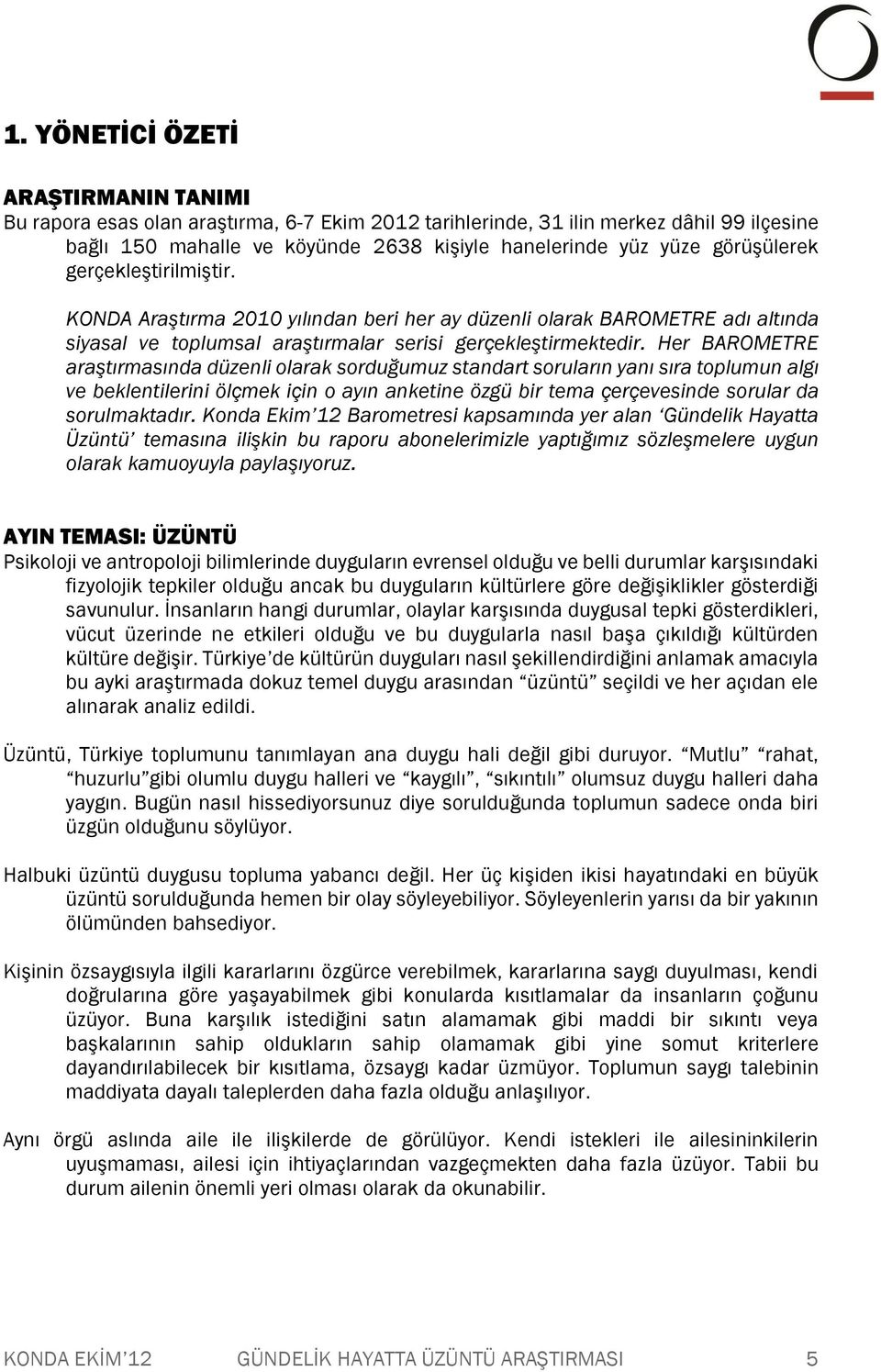 Her BAROMETRE araştırmasında düzenli olarak sorduğumuz standart soruların yanı sıra toplumun algı ve beklentilerini ölçmek için o ayın anketine özgü bir tema çerçevesinde sorular da sorulmaktadır.