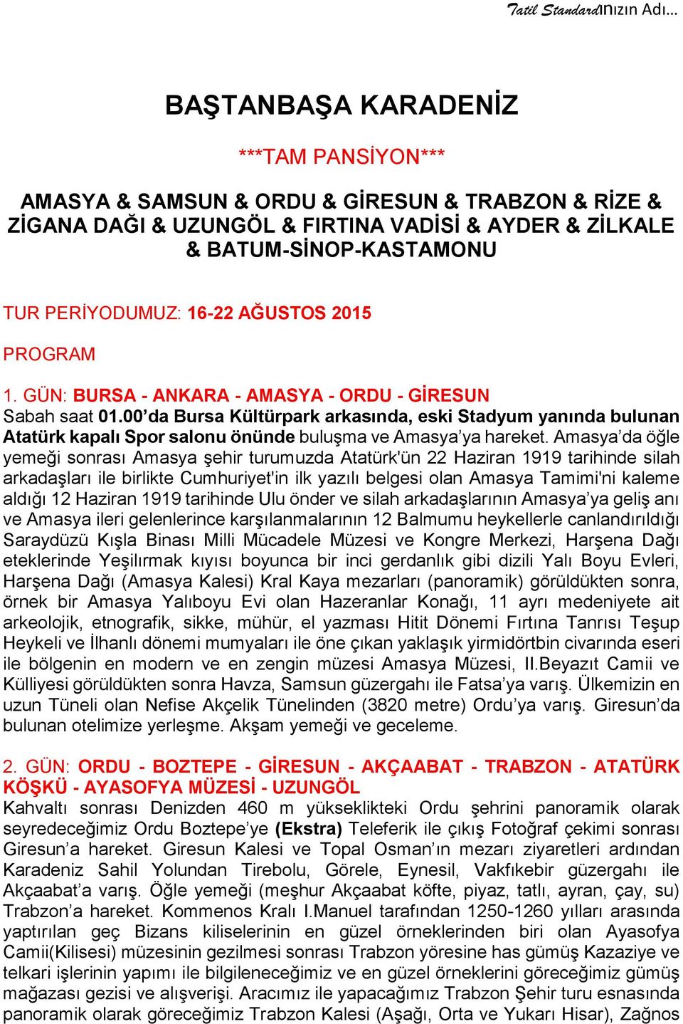 00 da Bursa Kültürpark arkasında, eski Stadyum yanında bulunan Atatürk kapalı Spor salonu önünde buluşma ve Amasya ya hareket.