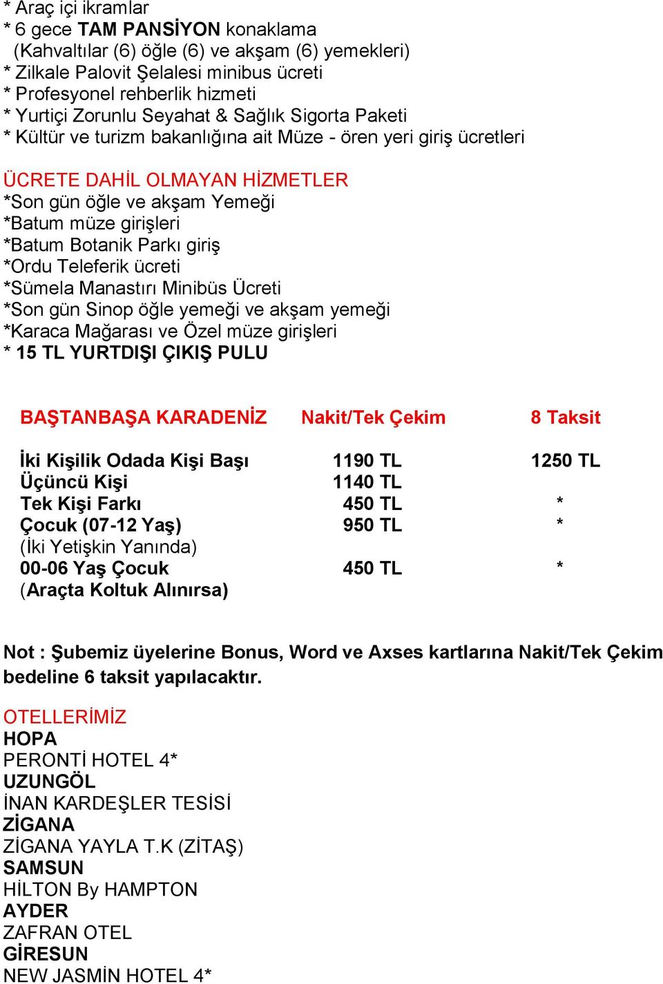 Parkı giriş *Ordu Teleferik ücreti *Sümela Manastırı Minibüs Ücreti *Son gün Sinop öğle yemeği ve akşam yemeği *Karaca Mağarası ve Özel müze girişleri * 15 TL YURTDIŞI ÇIKIŞ PULU BAŞTANBAŞA KARADENİZ