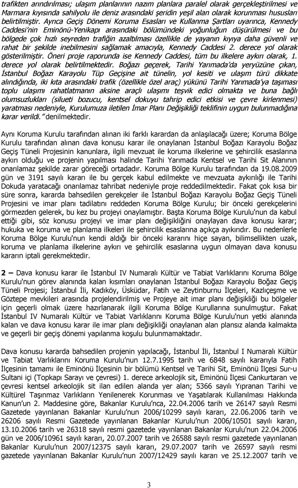 Ayrıca Geçiş Dönemi Koruma Esasları ve Kullanma Şartları uyarınca, Kennedy Caddesi nin Eminönü-Yenikapı arasındaki bölümündeki yoğunluğun düşürülmesi ve bu bölgede çok hızlı seyreden trafiğin