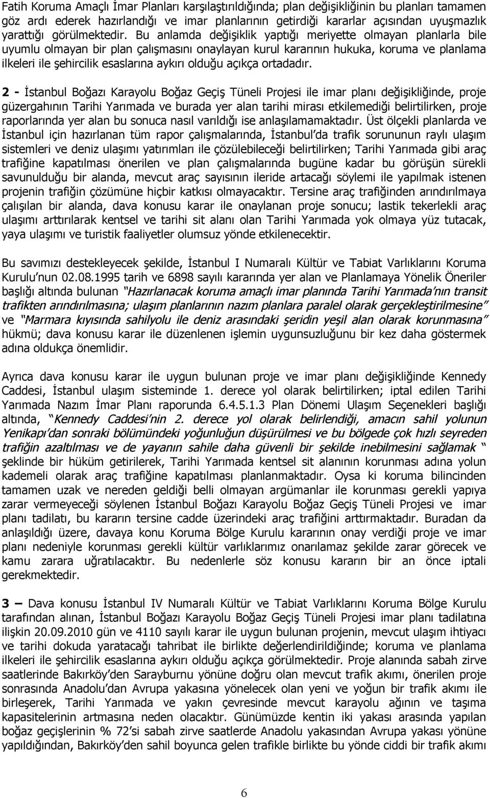 Bu anlamda değişiklik yaptığı meriyette olmayan planlarla bile uyumlu olmayan bir plan çalışmasını onaylayan kurul kararının hukuka, koruma ve planlama ilkeleri ile şehircilik esaslarına aykırı