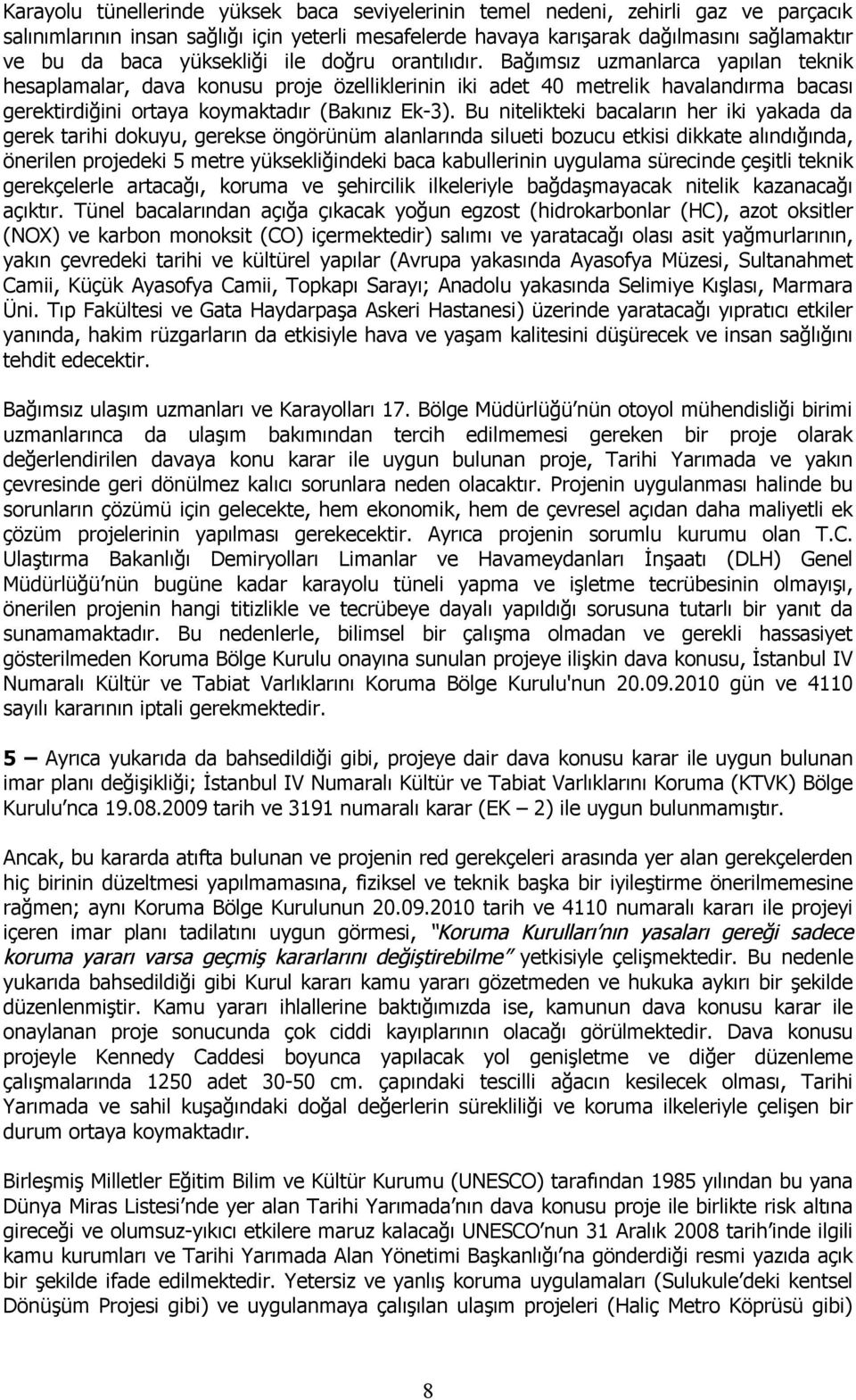 Bağımsız uzmanlarca yapılan teknik hesaplamalar, dava konusu proje özelliklerinin iki adet 40 metrelik havalandırma bacası gerektirdiğini ortaya koymaktadır (Bakınız Ek-3).