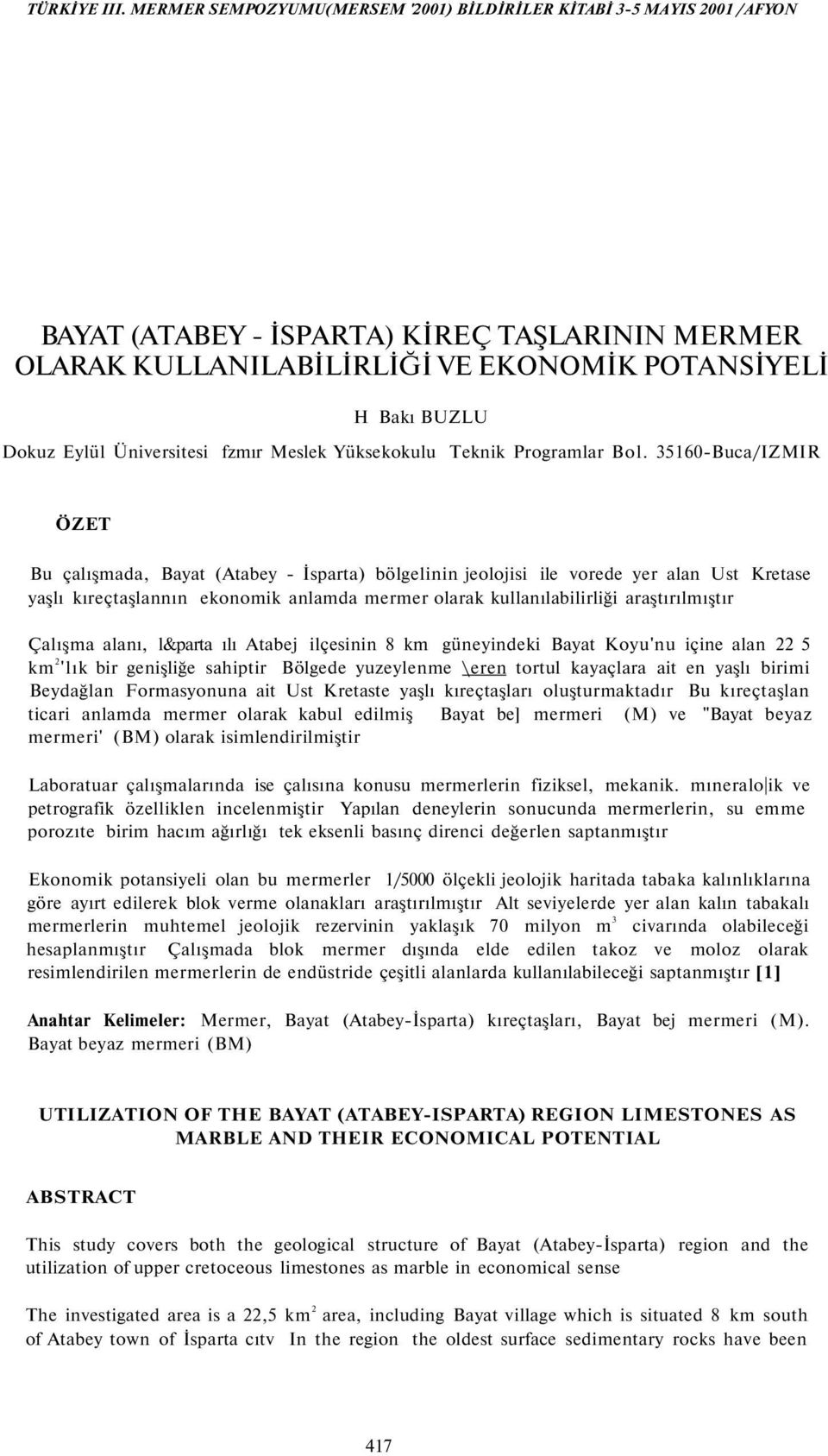 araştırılmıştır Çalışma alanı, l&parta ılı Atabej ilçesinin 8 km güneyindeki Bayat Koyu'nu içine alan 22 5 km 2 'lık bir genişliğe sahiptir Bölgede yuzeylenme \eren tortul kayaçlara ait en yaşlı