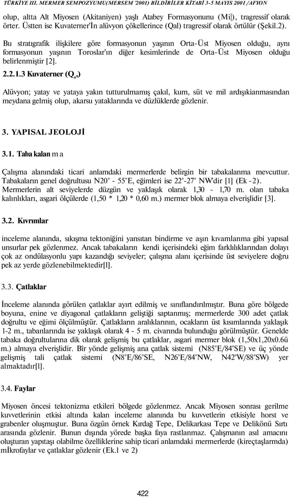 3 Kuvaterner (Q a,) Alüvyon; yatay ve yataya yakın tutturulmamış çakıl, kum, süt ve mil ardışıkianmasından meydana gelmiş olup, akarsu yataklarında ve düzlüklerde gözlenir. 3. YAPISAL JEOLOJİ 3.1.