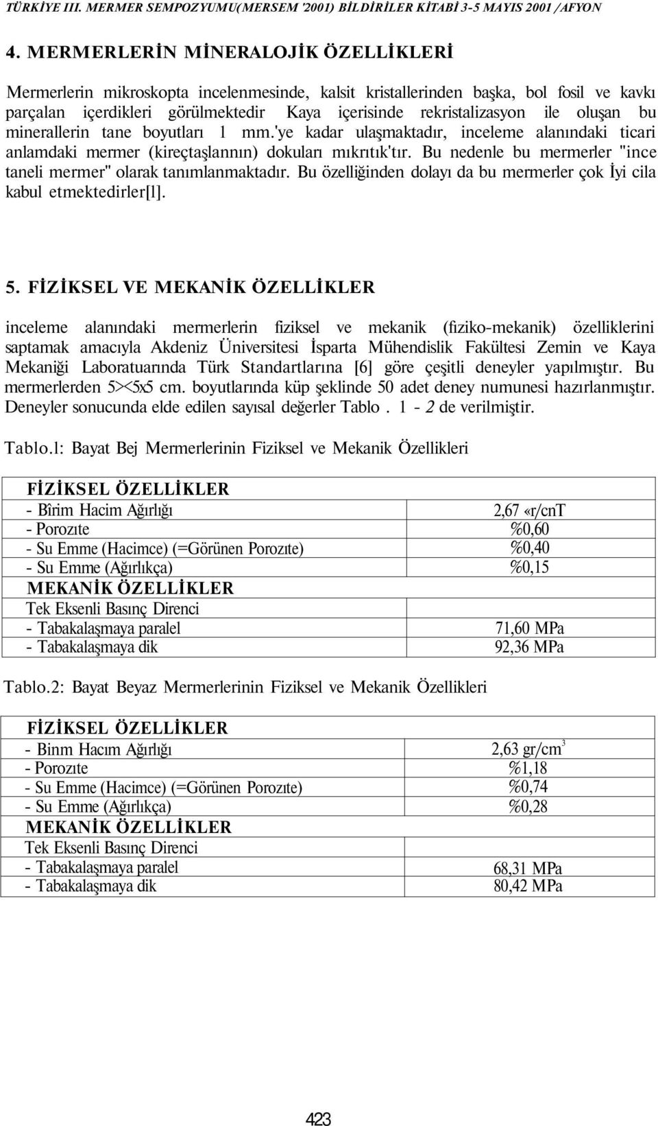 Bu nedenle bu mermerler "ince taneli mermer" olarak tanımlanmaktadır. Bu özelliğinden dolayı da bu mermerler çok İyi cila kabul etmektedirler[l]. 5.