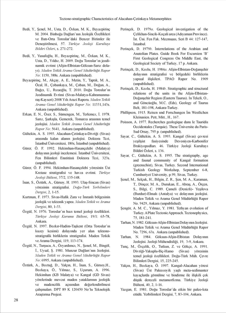 , Beyazpirinç, M., Özkan, M. K., Usta, D., Yıldız, H. 2009. Doğu Toroslar ın jeodinamik evrimi (Afşin-Elbistan-Göksun-Sarız dolayı). Maden Tetkik Arama Genel Müdürlüğü Rapor No: 1150, 388s.