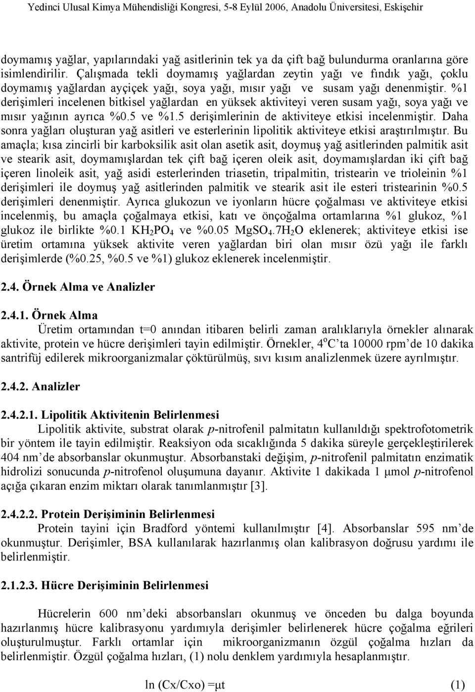 %1 derişimleri incelenen bitkisel yağlardan en yüksek aktiviteyi veren susam yağı, soya yağı ve mısır yağının ayrıca %0.5 ve %1.5 derişimlerinin de aktiviteye etkisi incelenmiştir.