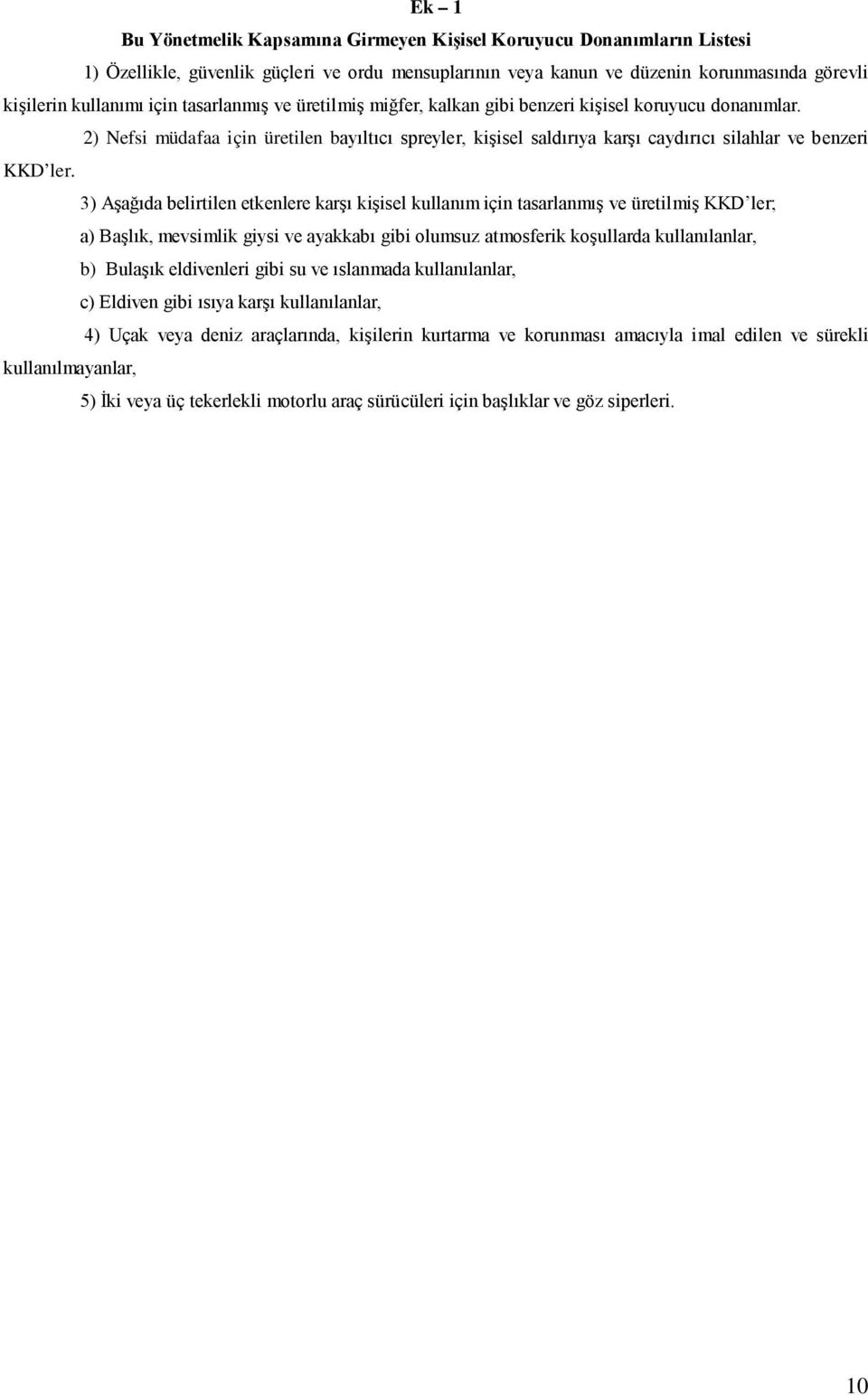 3) Aşağıda belirtilen etkenlere karşı kişisel kullanım için tasarlanmış ve üretilmiş KKD ler; a) Başlık, mevsimlik giysi ve ayakkabı gibi olumsuz atmosferik koşullarda kullanılanlar, b) Bulaşık