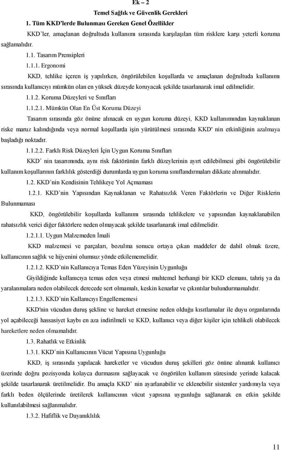 1. Tasarım Prensipleri 1.1.1. Ergonomi KKD, tehlike içeren iş yapılırken, öngörülebilen koşullarda ve amaçlanan doğrultuda kullanımı sırasında kullanıcıyı mümkün olan en yüksek düzeyde koruyacak