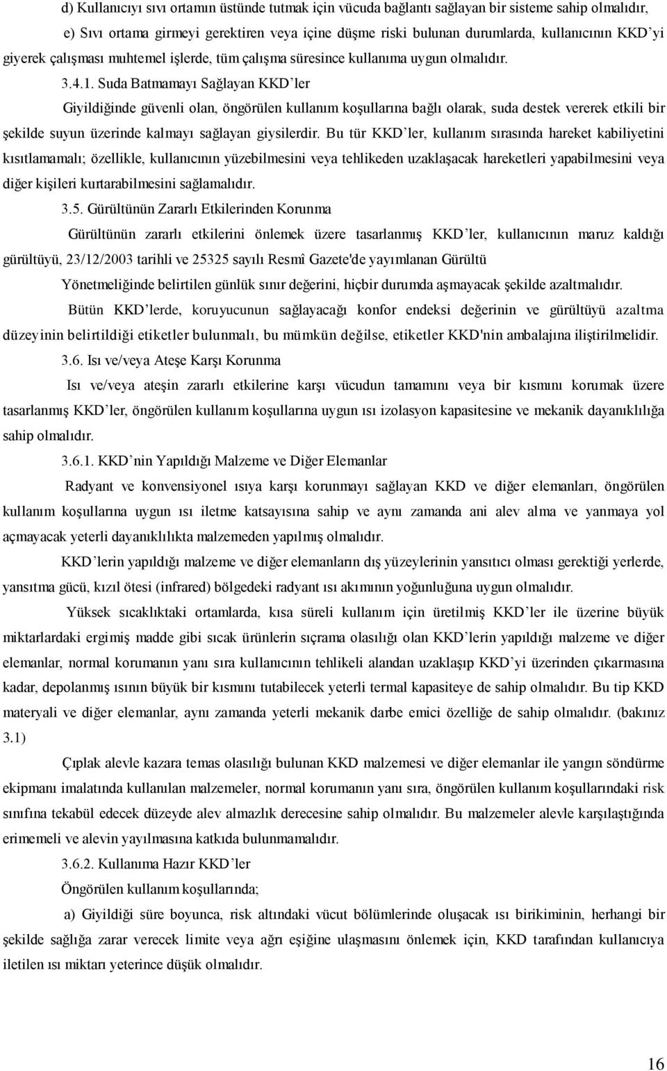 Suda Batmamayı Sağlayan KKD ler Giyildiğinde güvenli olan, öngörülen kullanım koşullarına bağlı olarak, suda destek vererek etkili bir şekilde suyun üzerinde kalmayı sağlayan giysilerdir.