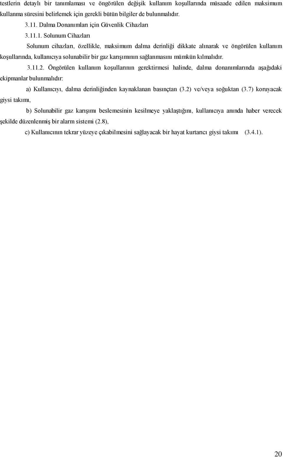 .1. Solunum Cihazları Solunum cihazları, özellikle, maksimum dalma derinliği dikkate alınarak ve öngörülen kullanım koşullarında, kullanıcıya solunabilir bir gaz karışımının sağlanmasını mümkün