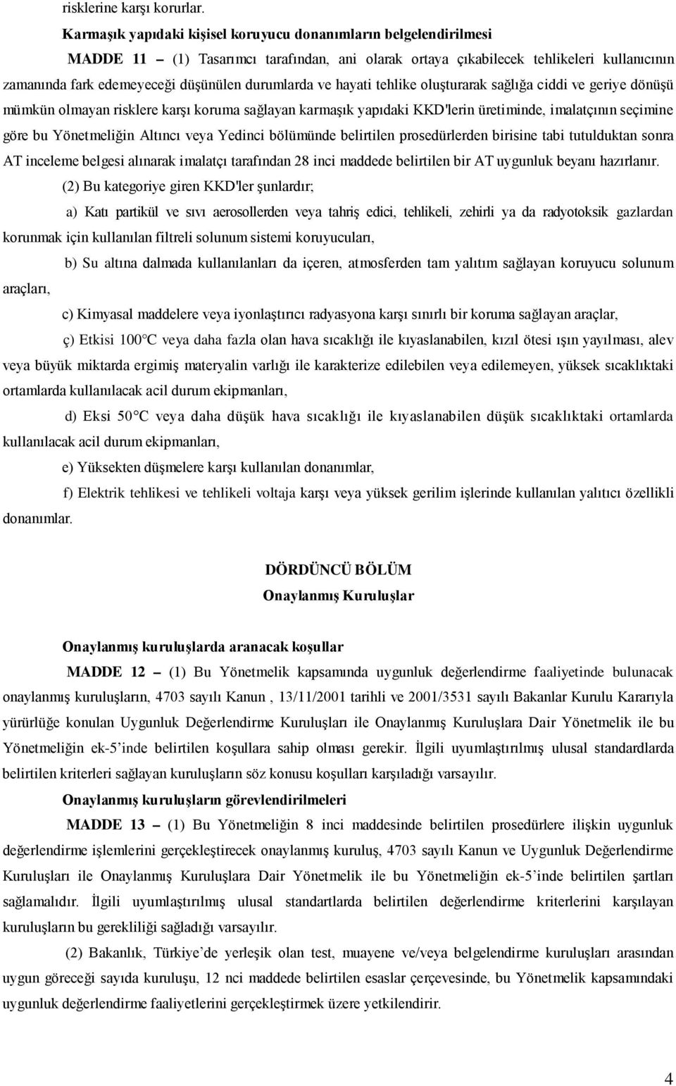 durumlarda ve hayati tehlike oluşturarak sağlığa ciddi ve geriye dönüşü mümkün olmayan risklere karşı koruma sağlayan karmaşık yapıdaki KKD'lerin üretiminde, imalatçının seçimine göre bu Yönetmeliğin