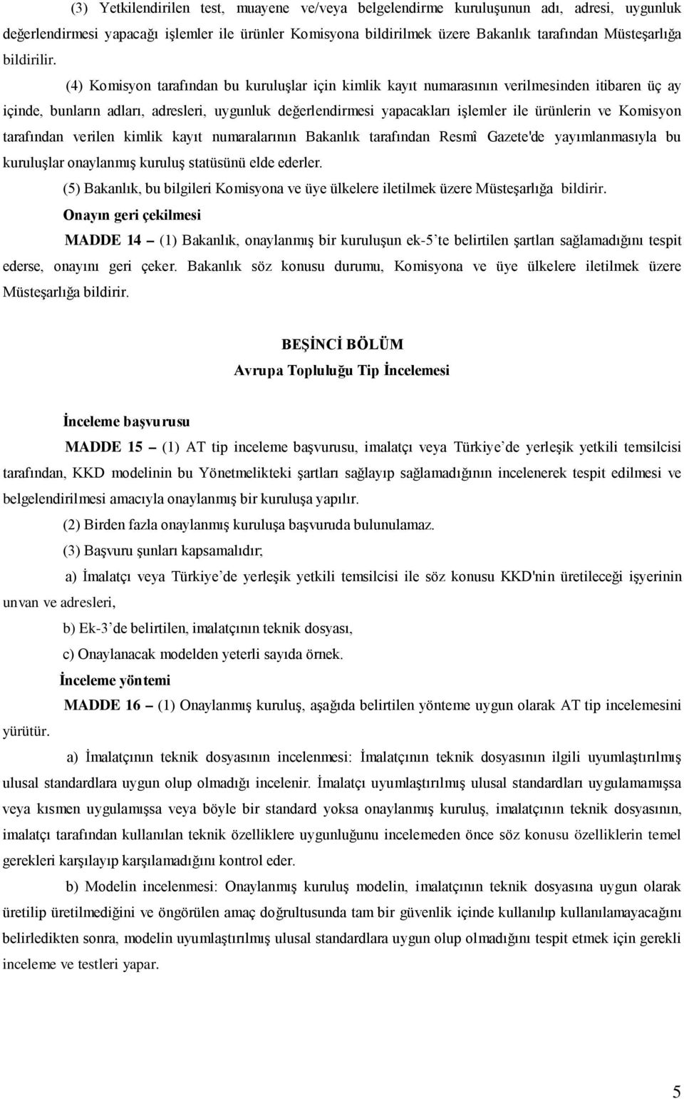 (4) Komisyon tarafından bu kuruluşlar için kimlik kayıt numarasının verilmesinden itibaren üç ay içinde, bunların adları, adresleri, uygunluk değerlendirmesi yapacakları işlemler ile ürünlerin ve