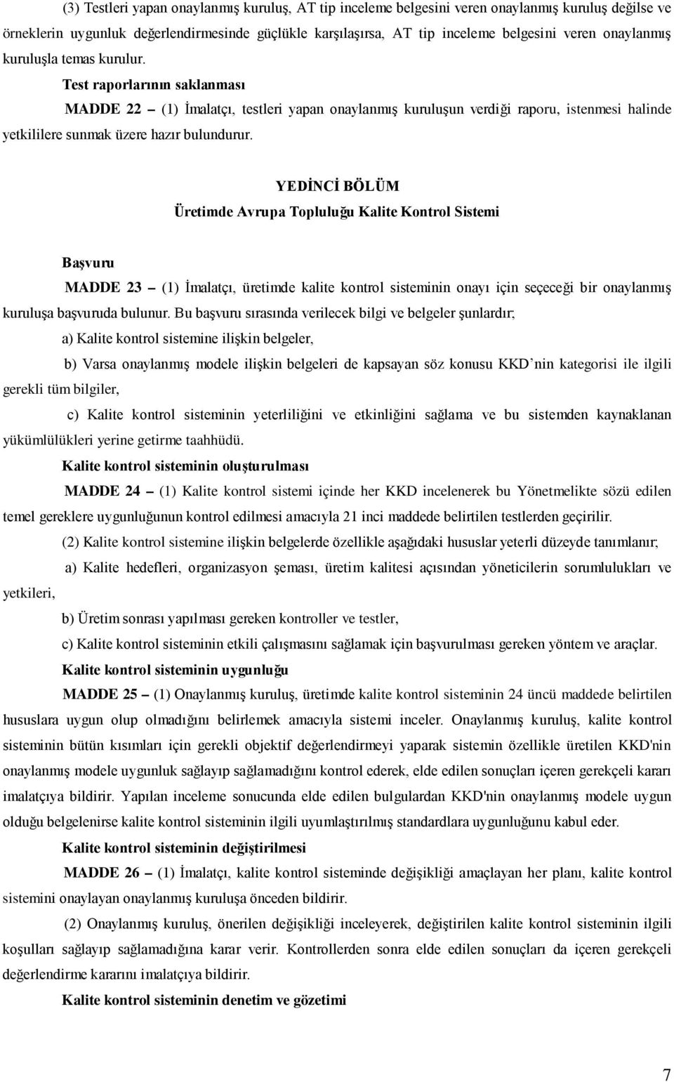 YEDİNCİ BÖLÜM Üretimde Avrupa Topluluğu Kalite Kontrol Sistemi Başvuru MADDE 23 (1) İmalatçı, üretimde kalite kontrol sisteminin onayı için seçeceği bir onaylanmış kuruluşa başvuruda bulunur.