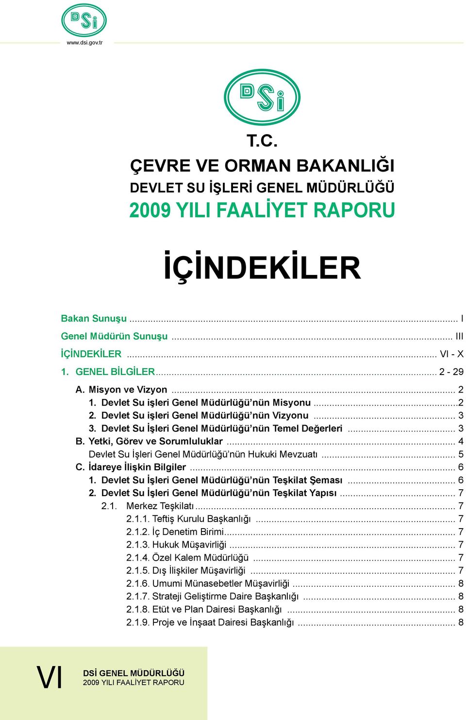 Yetki, Görev ve Sorumluluklar... 4 Devlet Su İşleri Genel Müdürlüğü nün Hukuki Mevzuatı... 5 C. İdareye İlişkin Bilgiler... 6 1. Devlet Su İşleri Genel Müdürlüğü nün Teşkilat Şeması... 6 2.