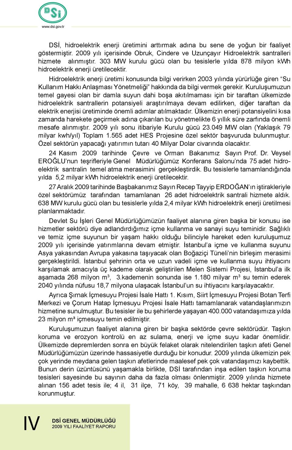 Hidroelektrik enerji üretimi konusunda bilgi verirken 2003 yılında yürürlüğe giren Su Kullanım Hakkı Anlaşması Yönetmeliği hakkında da bilgi vermek gerekir.