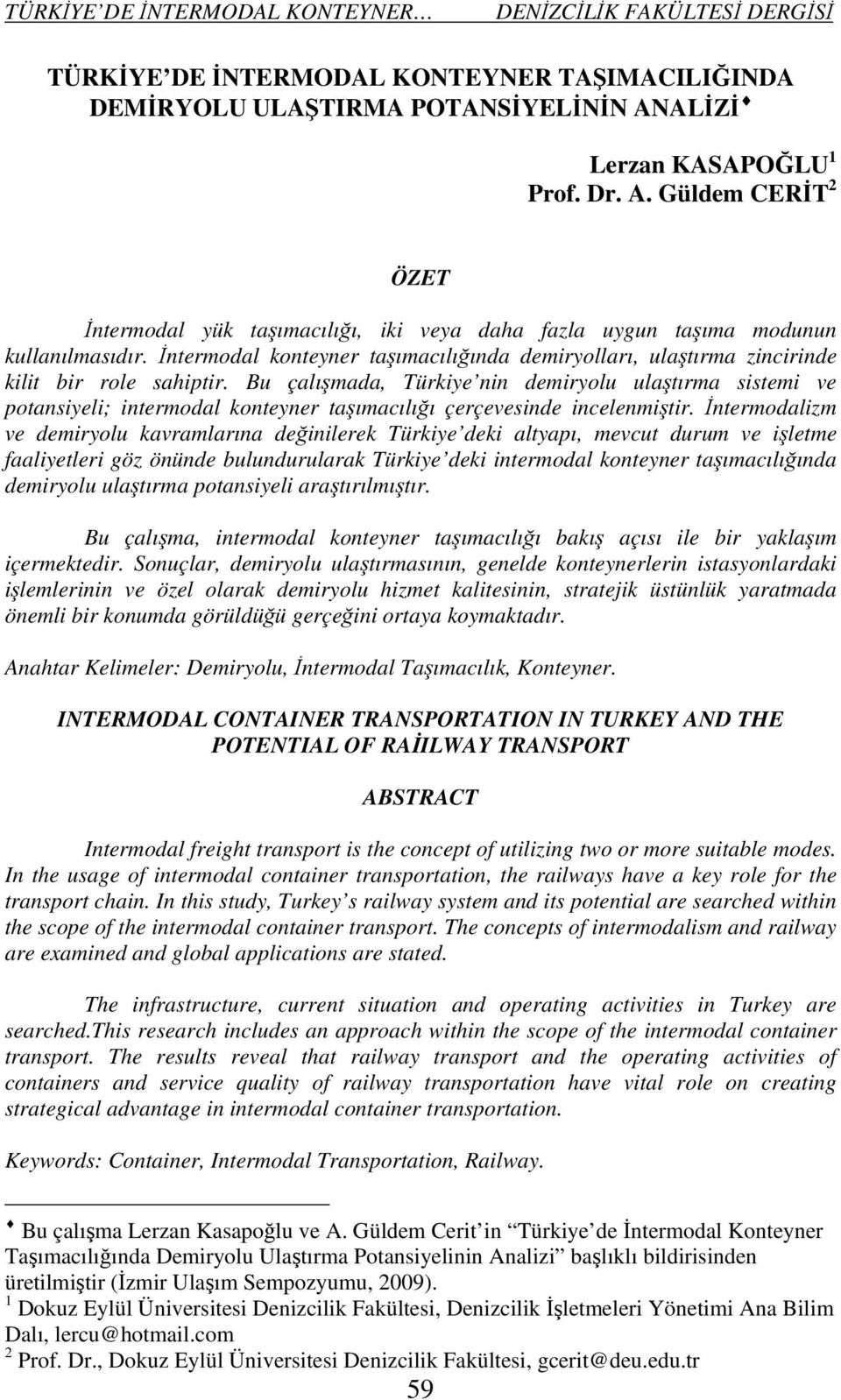 Bu çalışmada, Türkiye nin demiryolu ulaştırma sistemi ve potansiyeli; intermodal konteyner taşımacılığı çerçevesinde incelenmiştir.