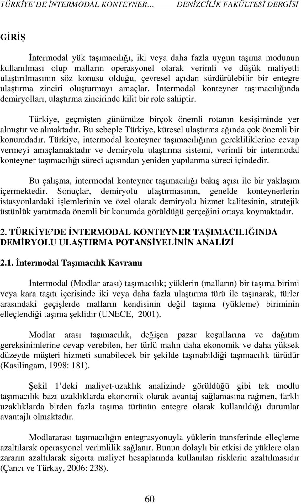 Türkiye, geçmişten günümüze birçok önemli rotanın kesişiminde yer almıştır ve almaktadır. Bu sebeple Türkiye, küresel ulaştırma ağında çok önemli bir konumdadır.