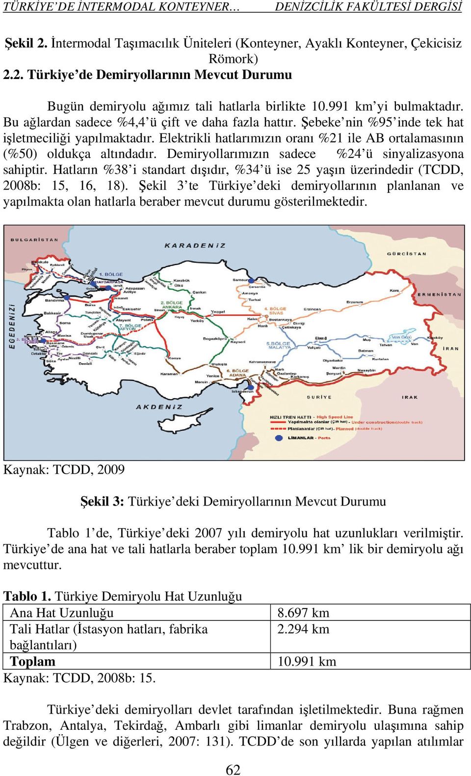 Elektrikli hatlarımızın oranı %21 ile AB ortalamasının (%50) oldukça altındadır. Demiryollarımızın sadece %24 ü sinyalizasyona sahiptir.