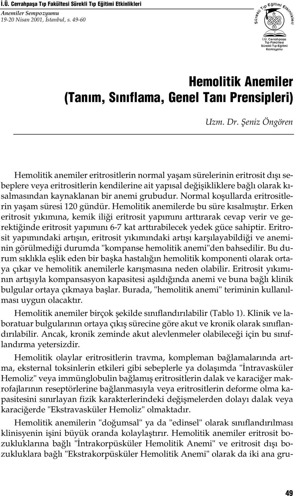 kaynaklanan bir anemi grubudur. Normal koflullarda eritrositlerin yaflam süresi 120 gündür. Hemolitik anemilerde bu süre k salm flt r.