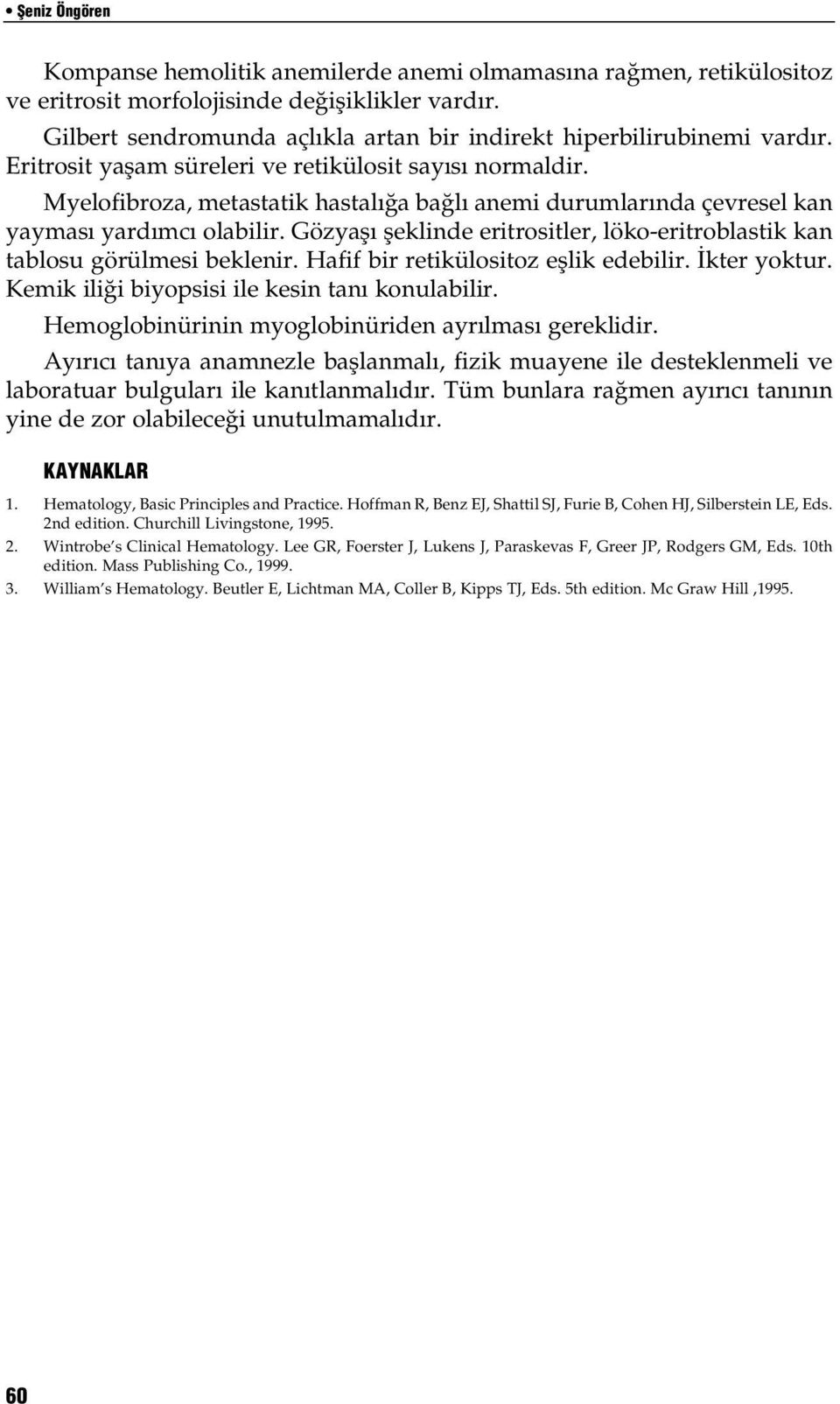 Myelofibroza, metastatik hastal a ba l anemi durumlar nda çevresel kan yaymas yard mc olabilir. Gözyafl fleklinde eritrositler, löko-eritroblastik kan tablosu görülmesi beklenir.