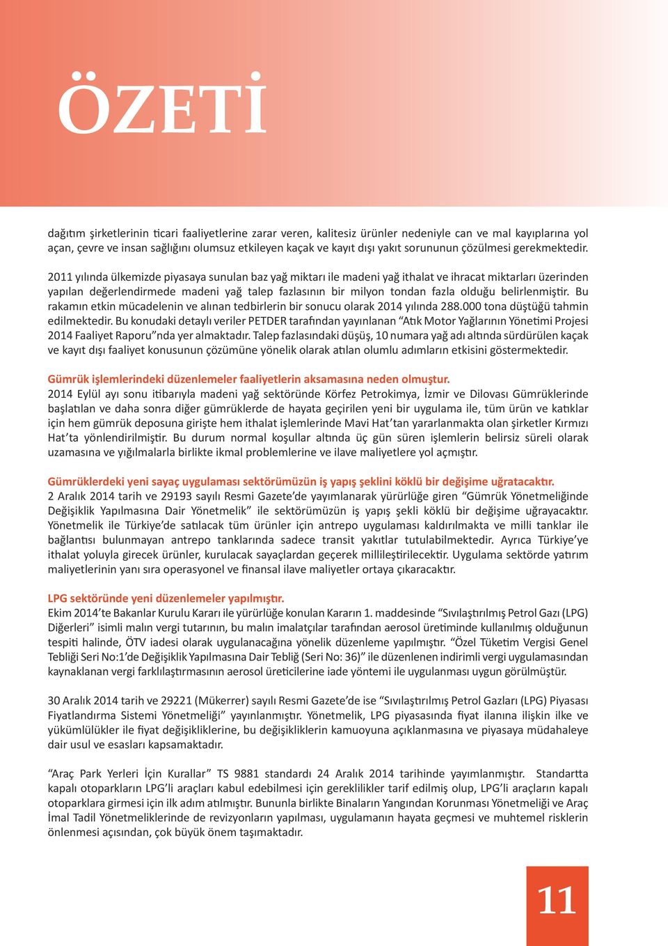 2011 yılında ülkemizde piyasaya sunulan baz yağ miktarı ile madeni yağ ithalat ve ihracat miktarları üzerinden yapılan değerlendirmede madeni yağ talep fazlasının bir milyon tondan fazla olduğu