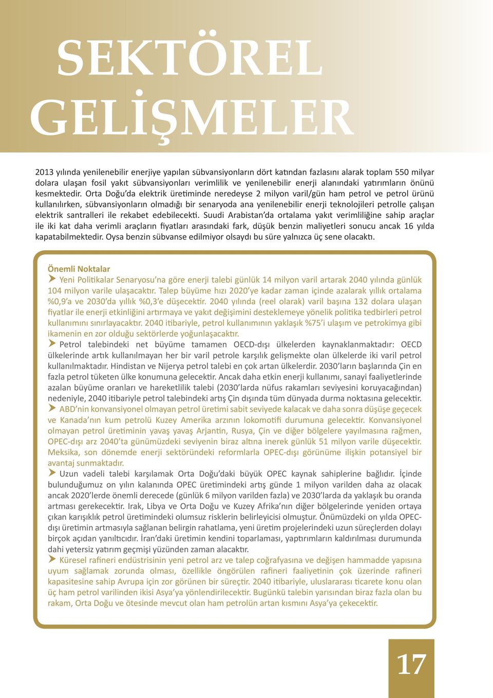 Orta Doğu da elektrik üretiminde neredeyse 2 milyon varil/gün ham petrol ve petrol ürünü kullanılırken, sübvansiyonların olmadığı bir senaryoda ana yenilenebilir enerji teknolojileri petrolle çalışan