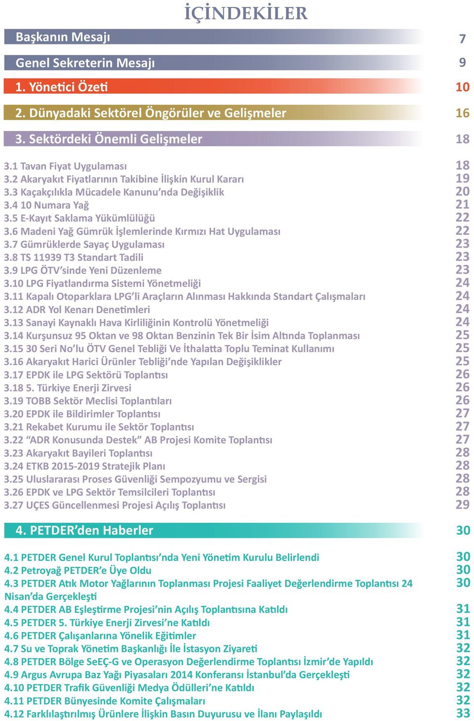 6 Madeni Yağ Gümrük İşlemlerinde Kırmızı Hat Uygulaması 3.7 Gümrüklerde Sayaç Uygulaması 3.8 TS 11939 T3 Standart Tadili 3.9 LPG ÖTV sinde Yeni Düzenleme 3.10 LPG Fiyatlandırma Sistemi Yönetmeliği 3.