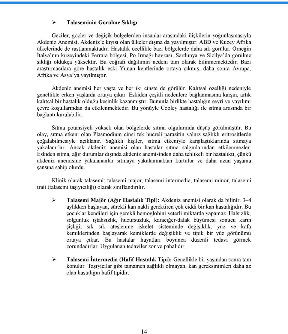 Örneğin Ġtalya nın kuzeyindeki Ferrara bölgesi, Po Irmağı havzası, Sardunya ve Sicilya da görülme sıklığı oldukça yüksektir. Bu coğrafi dağılımın nedeni tam olarak bilinmemektedir.