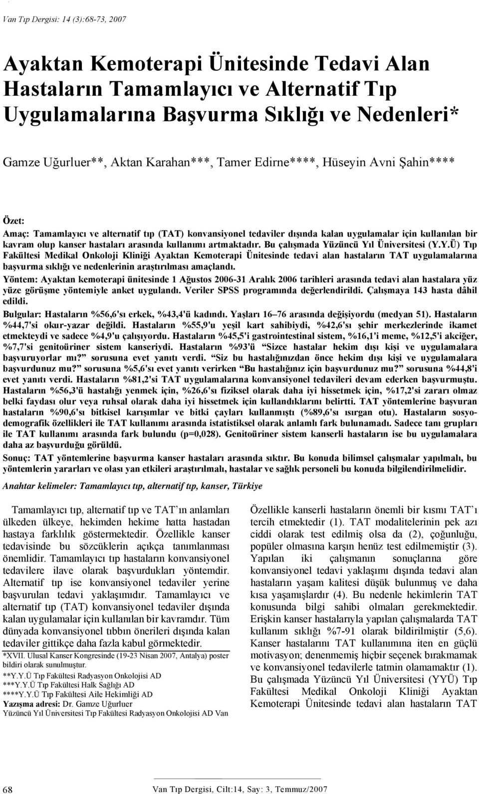 Karahan***, Tamer Edirne****, Hüseyin Avni Şahin**** Özet: Amaç: Tamamlayıcı ve alternatif tıp (TAT) konvansiyonel tedaviler dışında kalan uygulamalar için kullanılan bir kavram olup kanser hastaları