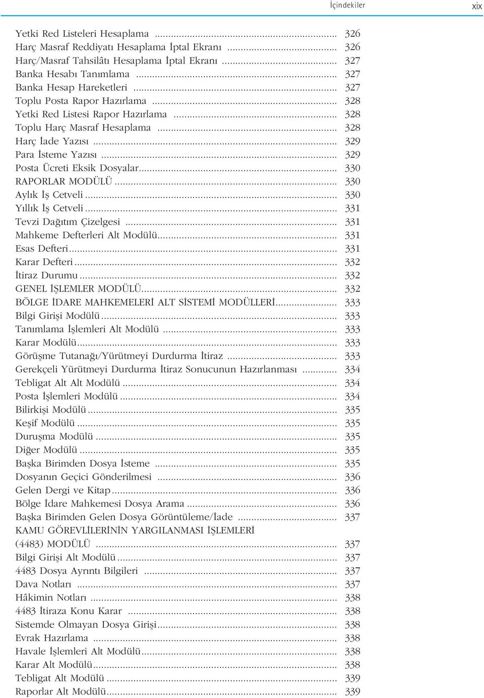 .. 329 Posta Ücreti Eksik Dosyalar... 330 RAPORLAR MODÜLÜ... 330 Ayl k fl Cetveli... 330 Y ll k fl Cetveli... 331 Tevzi Da t m Çizelgesi... 331 Mahkeme Defterleri Alt Modülü... 331 Esas Defteri.