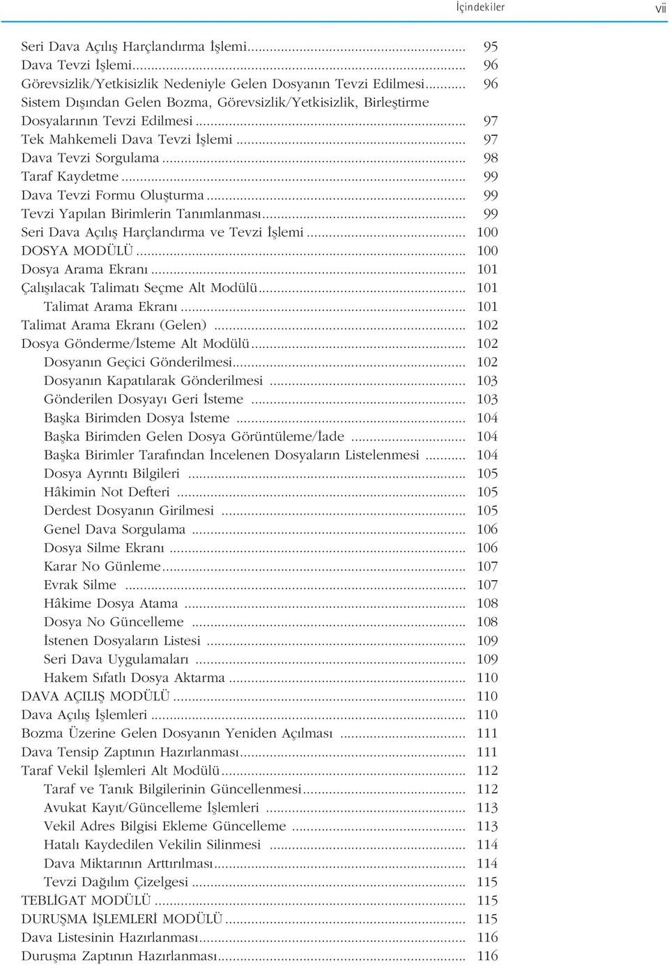 .. 99 Dava Tevzi Formu Oluflturma... 99 Tevzi Yap lan Birimlerin Tan mlanmas... 99 Seri Dava Aç l fl Harçland rma ve Tevzi fllemi... 100 DOSYA MODÜLÜ... 100 Dosya Arama Ekran.