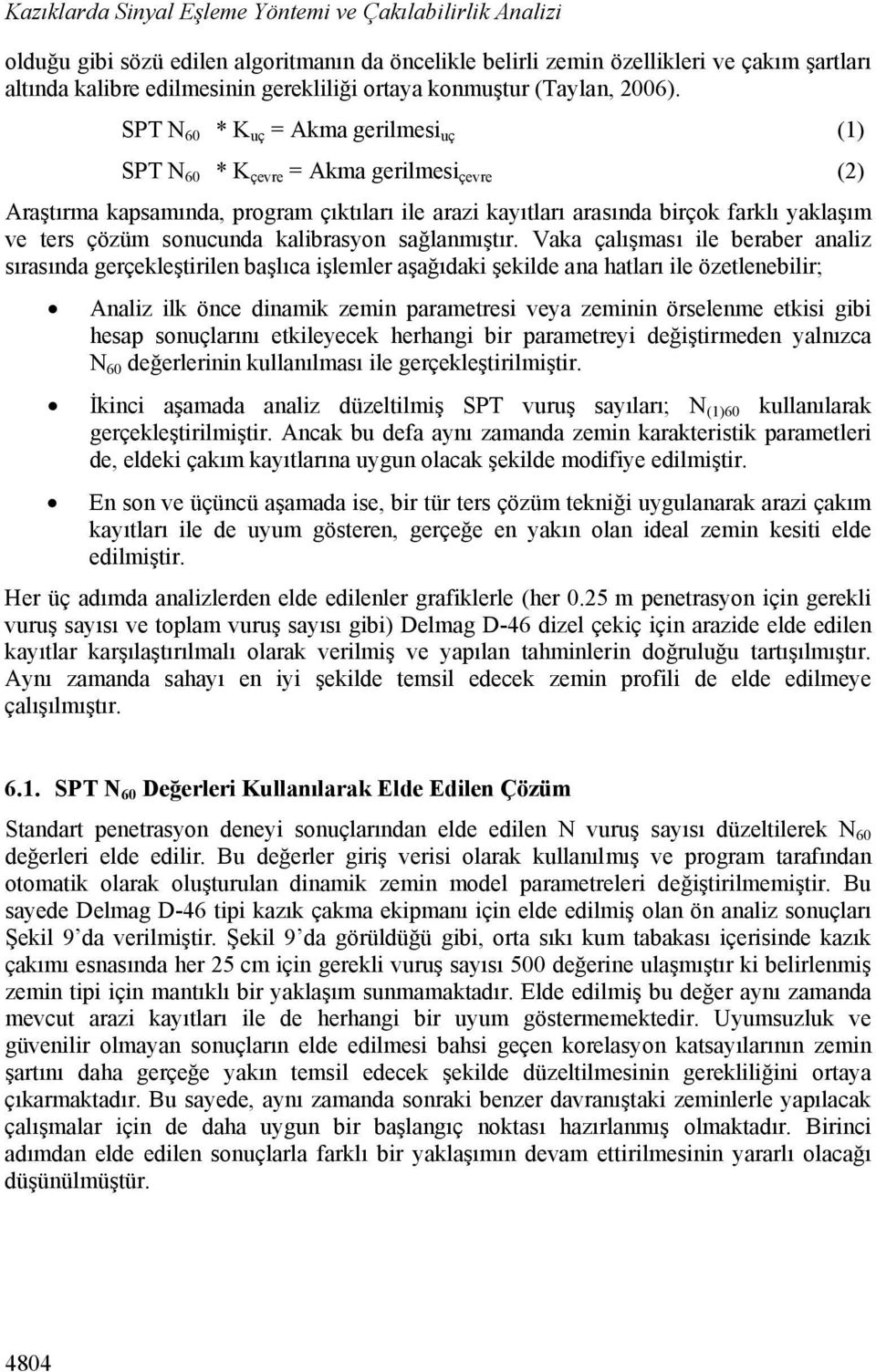 SPT N 60 * K uç = Akma gerilmesi uç (1) SPT N 60 * K çevre = Akma gerilmesi çevre (2) Araştırma kapsamında, program çıktıları ile arazi kayıtları arasında birçok farklı yaklaşım ve ters çözüm