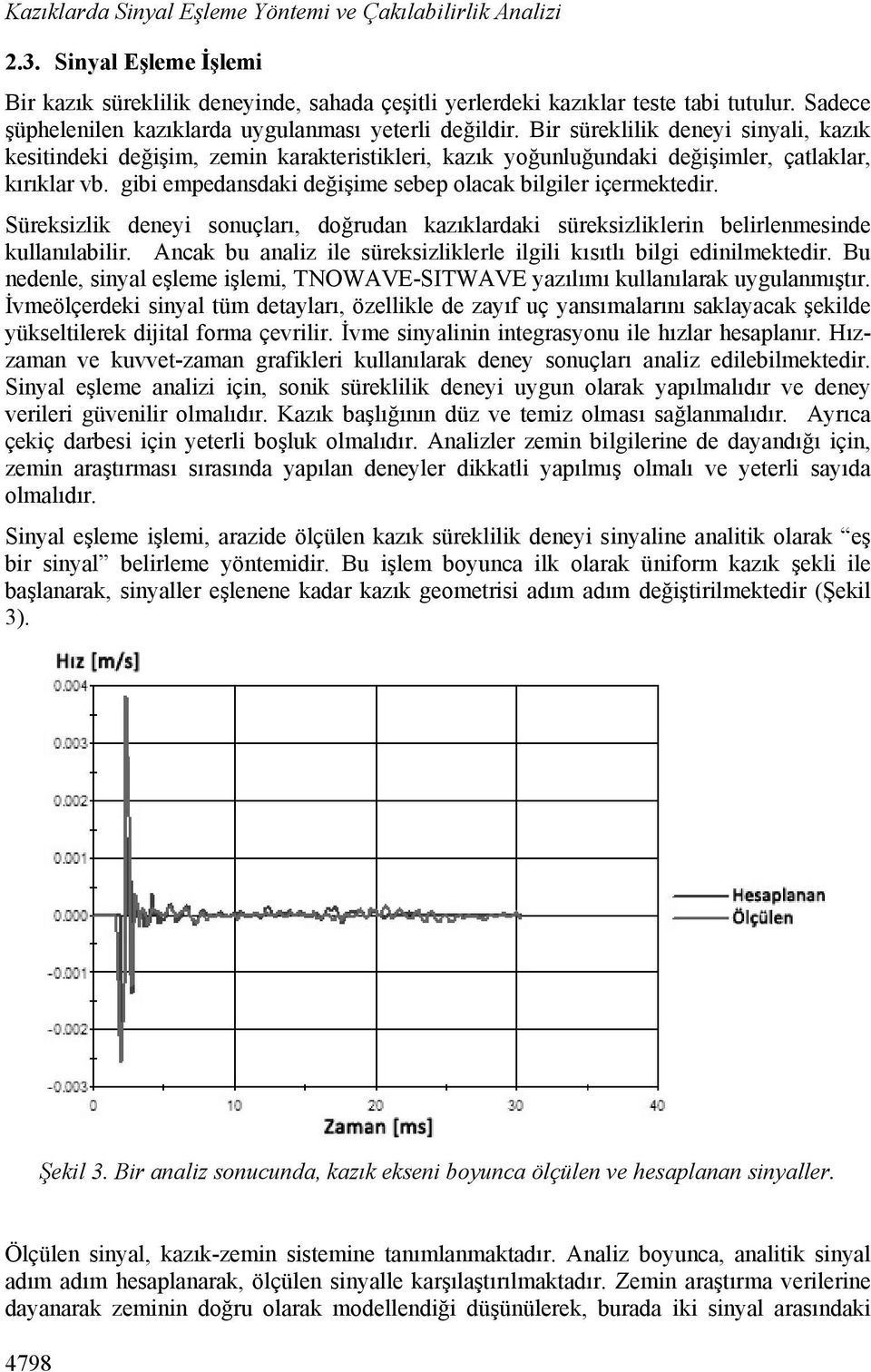 gibi empedansdaki değişime sebep olacak bilgiler içermektedir. Süreksizlik deneyi sonuçları, doğrudan kazıklardaki süreksizliklerin belirlenmesinde kullanılabilir.