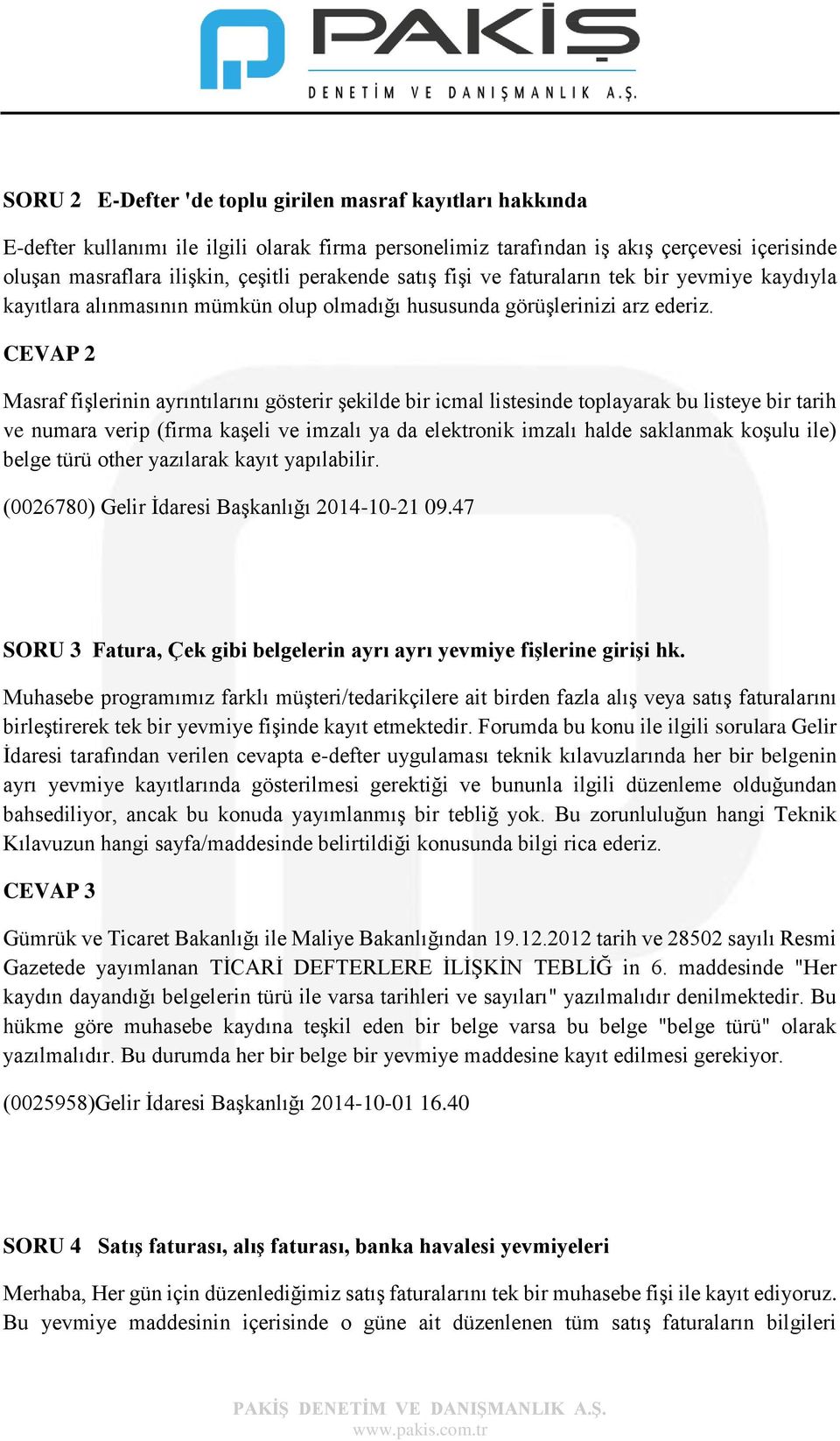 CEVAP 2 Masraf fişlerinin ayrıntılarını gösterir şekilde bir icmal listesinde toplayarak bu listeye bir tarih ve numara verip (firma kaşeli ve imzalı ya da elektronik imzalı halde saklanmak koşulu