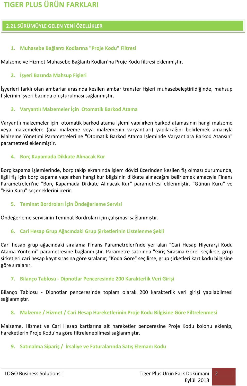 İşyeri Bazında Mahsup Fişleri İşyerleri farklı olan ambarlar arasında kesilen ambar transfer fişleri muhasebeleştirildiğinde, mahsup fişlerinin işyeri bazında oluşturulması sağlanmıştır. 3.