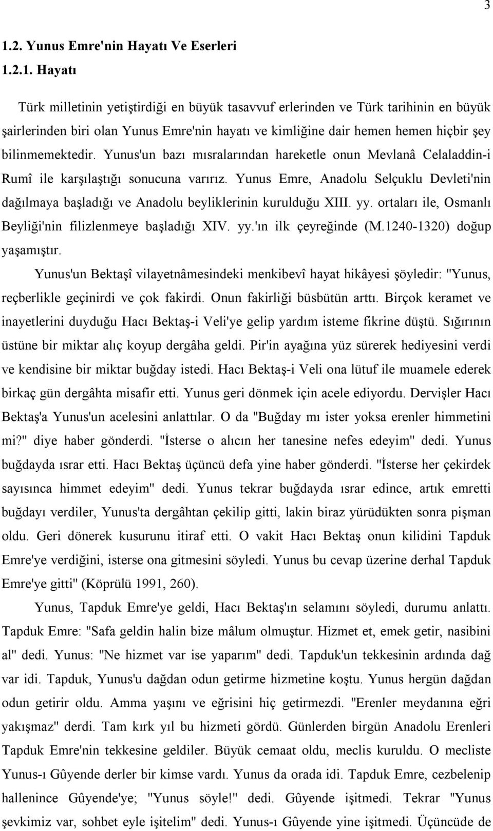 Yunus Emre, Anadolu Selçuklu Devleti'nin dağılmaya başladığı ve Anadolu beyliklerinin kurulduğu XIII. yy. ortaları ile, Osmanlı Beyliği'nin filizlenmeye başladığı XIV. yy.'ın ilk çeyreğinde (M.