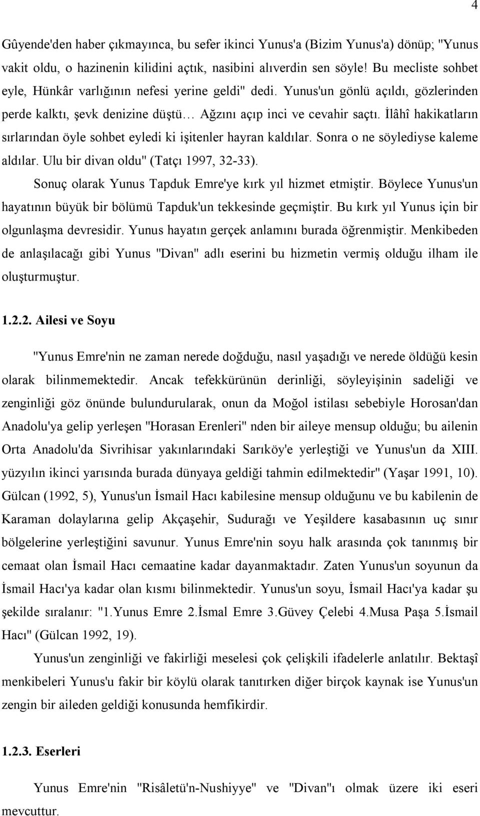 İlâhî hakikatların sırlarından öyle sohbet eyledi ki işitenler hayran kaldılar. Sonra o ne söylediyse kaleme aldılar. Ulu bir divan oldu'' (Tatçı 1997, 32-33).