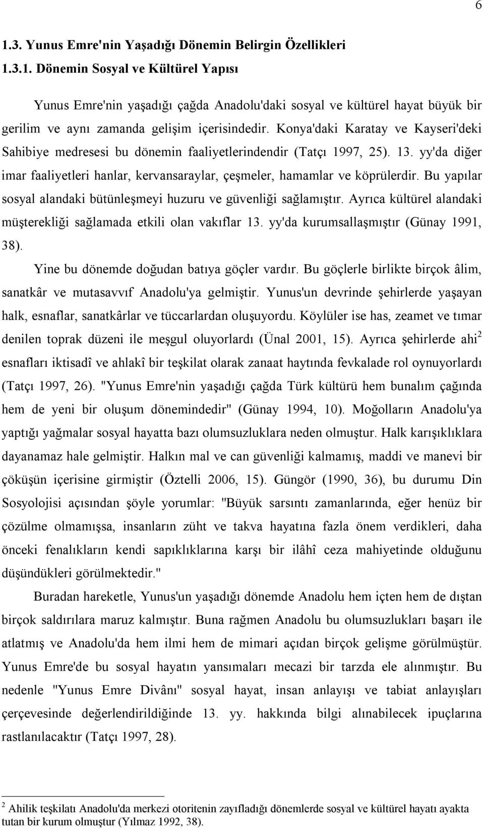 Bu yapılar sosyal alandaki bütünleşmeyi huzuru ve güvenliği sağlamıştır. Ayrıca kültürel alandaki müşterekliği sağlamada etkili olan vakıflar 13. yy'da kurumsallaşmıştır (Günay 1991, 38).