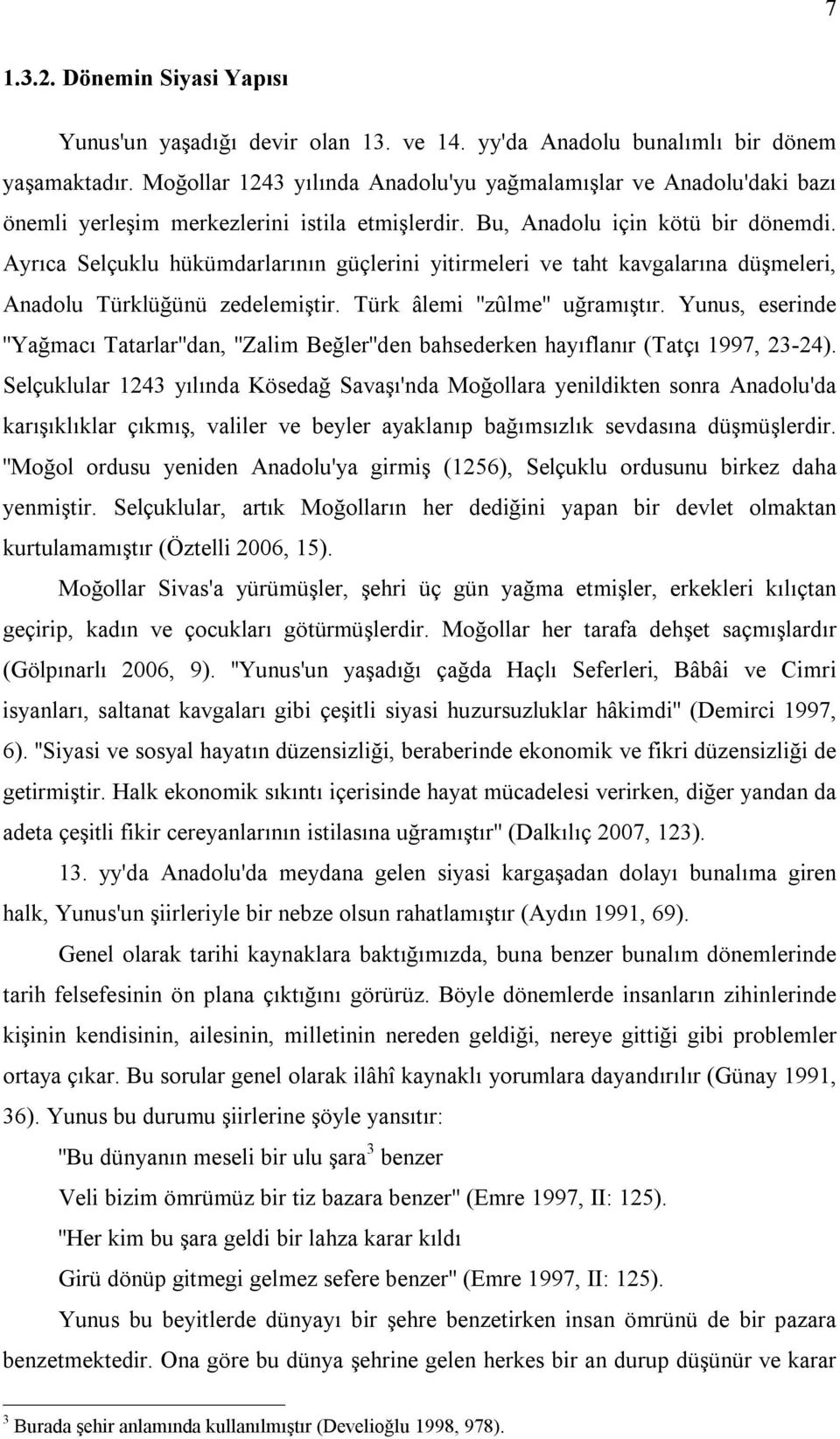 Ayrıca Selçuklu hükümdarlarının güçlerini yitirmeleri ve taht kavgalarına düşmeleri, Anadolu Türklüğünü zedelemiştir. Türk âlemi ''zûlme'' uğramıştır.