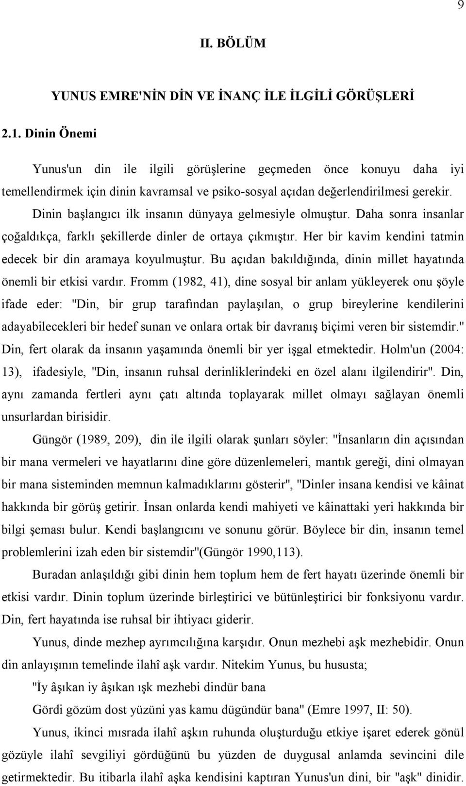 Dinin başlangıcı ilk insanın dünyaya gelmesiyle olmuştur. Daha sonra insanlar çoğaldıkça, farklı şekillerde dinler de ortaya çıkmıştır. Her bir kavim kendini tatmin edecek bir din aramaya koyulmuştur.