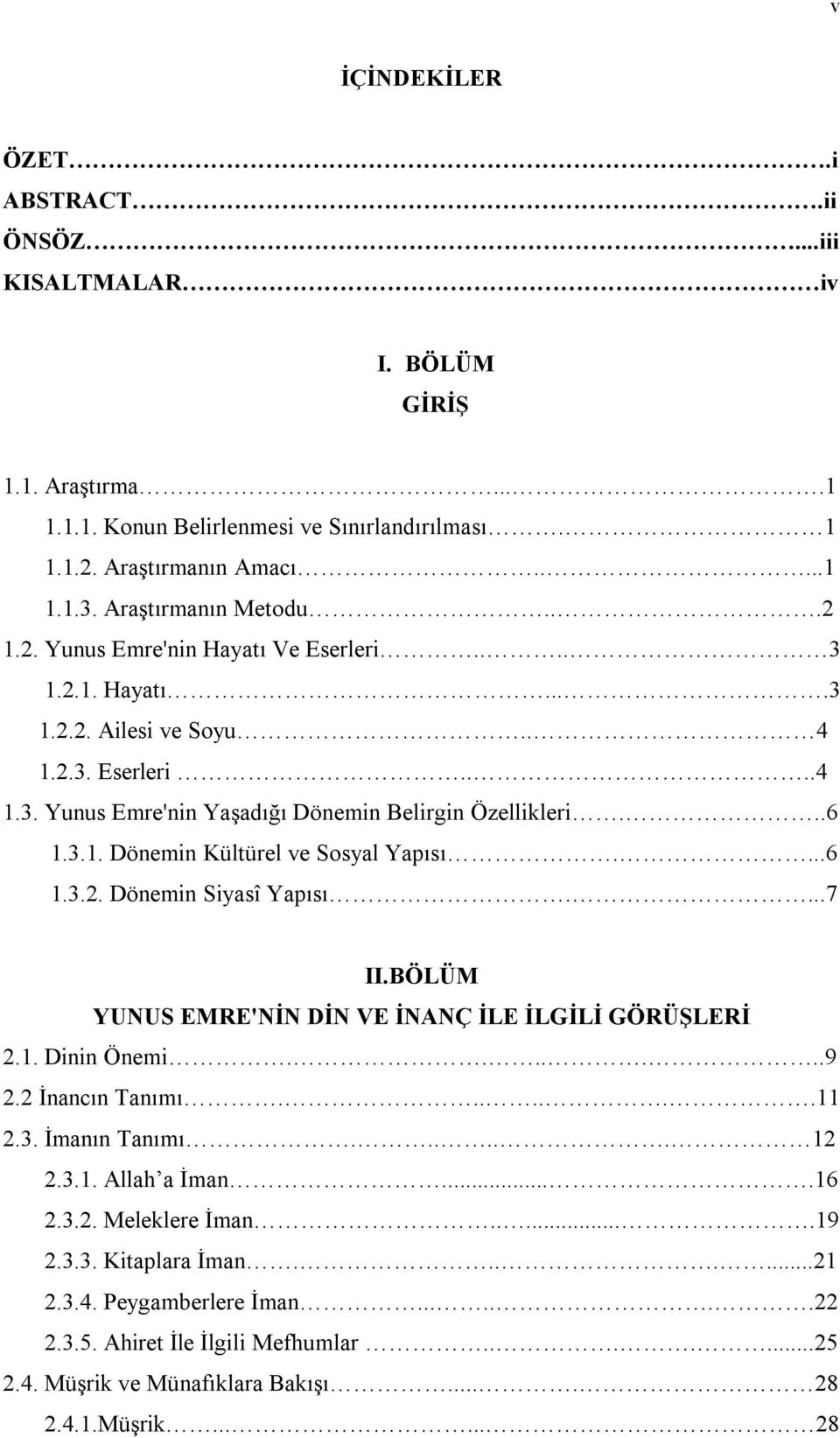 3.1. Dönemin Kültürel ve Sosyal Yapısı....6 1.3.2. Dönemin Siyasî Yapısı....7 II.BÖLÜM YUNUS EMRE'NİN DİN VE İNANÇ İLE İLGİLİ GÖRÜŞLERİ 2.1. Dinin Önemi.......9 2.2 İnancın Tanımı.......11 2.3. İmanın Tanımı.