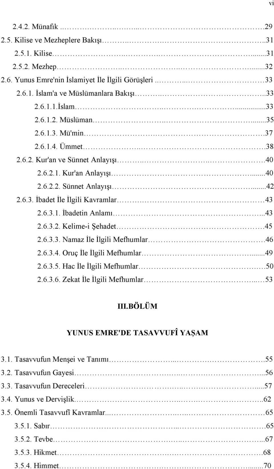 43 2.6.3.1. İbadetin Anlamı...43 2.6.3.2. Kelime-i Şehadet.45 2.6.3.3. Namaz İle İlgili Mefhumlar.46 2.6.3.4. Oruç İle İlgili Mefhumlar...49 2.6.3.5. Hac İle İlgili Mefhumlar..50 2.6.3.6. Zekat İle İlgili Mefhumlar.