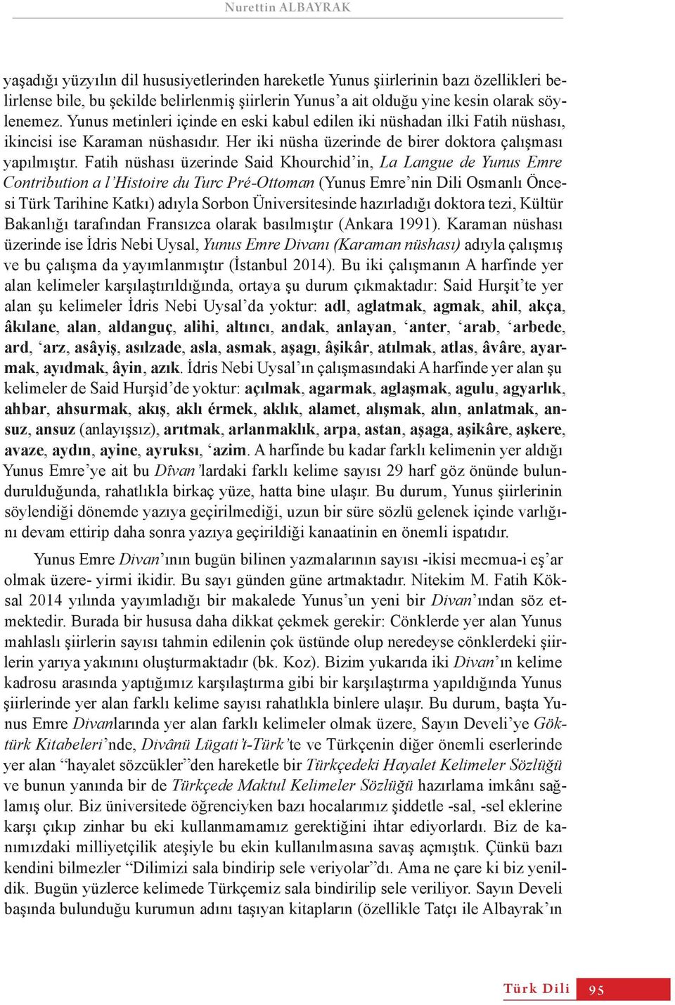 Fatih nüshası üzerinde Said Khourchid in, La Langue de Yunus Emre Contribution a l Histoire du Turc Pré-Ottoman (Yunus Emre nin Dili Osmanlı Öncesi Türk Tarihine Katkı) adıyla Sorbon Üniversitesinde