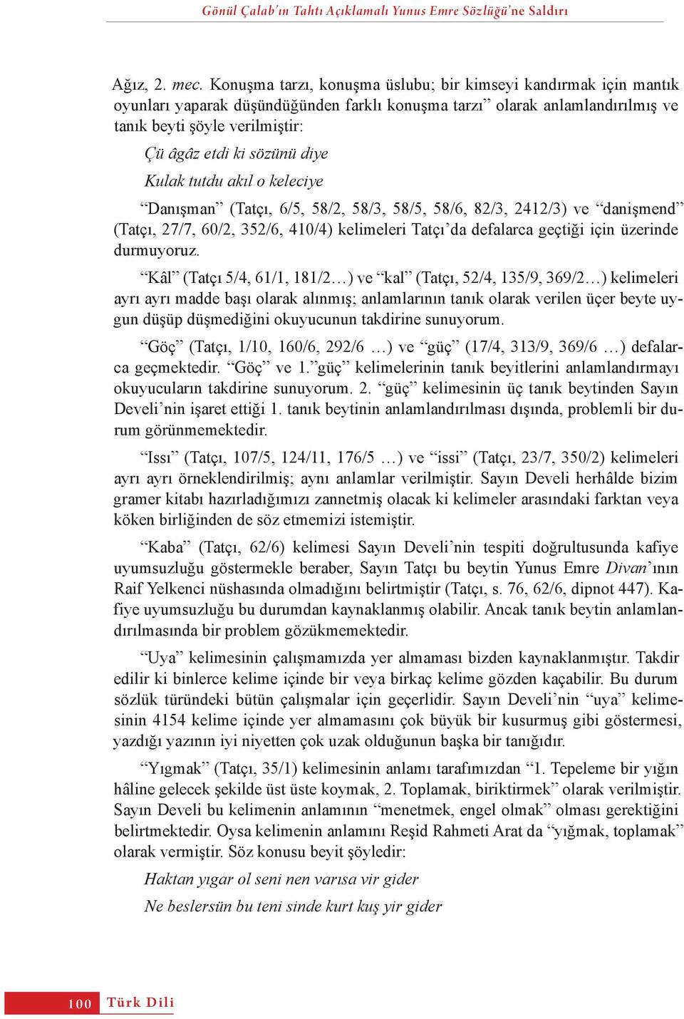 diye Kulak tutdu akıl o keleciye Danışman (Tatçı, 6/5, 58/2, 58/3, 58/5, 58/6, 82/3, 2412/3) ve danişmend (Tatçı, 27/7, 60/2, 352/6, 410/4) kelimeleri Tatçı da defalarca geçtiği için üzerinde