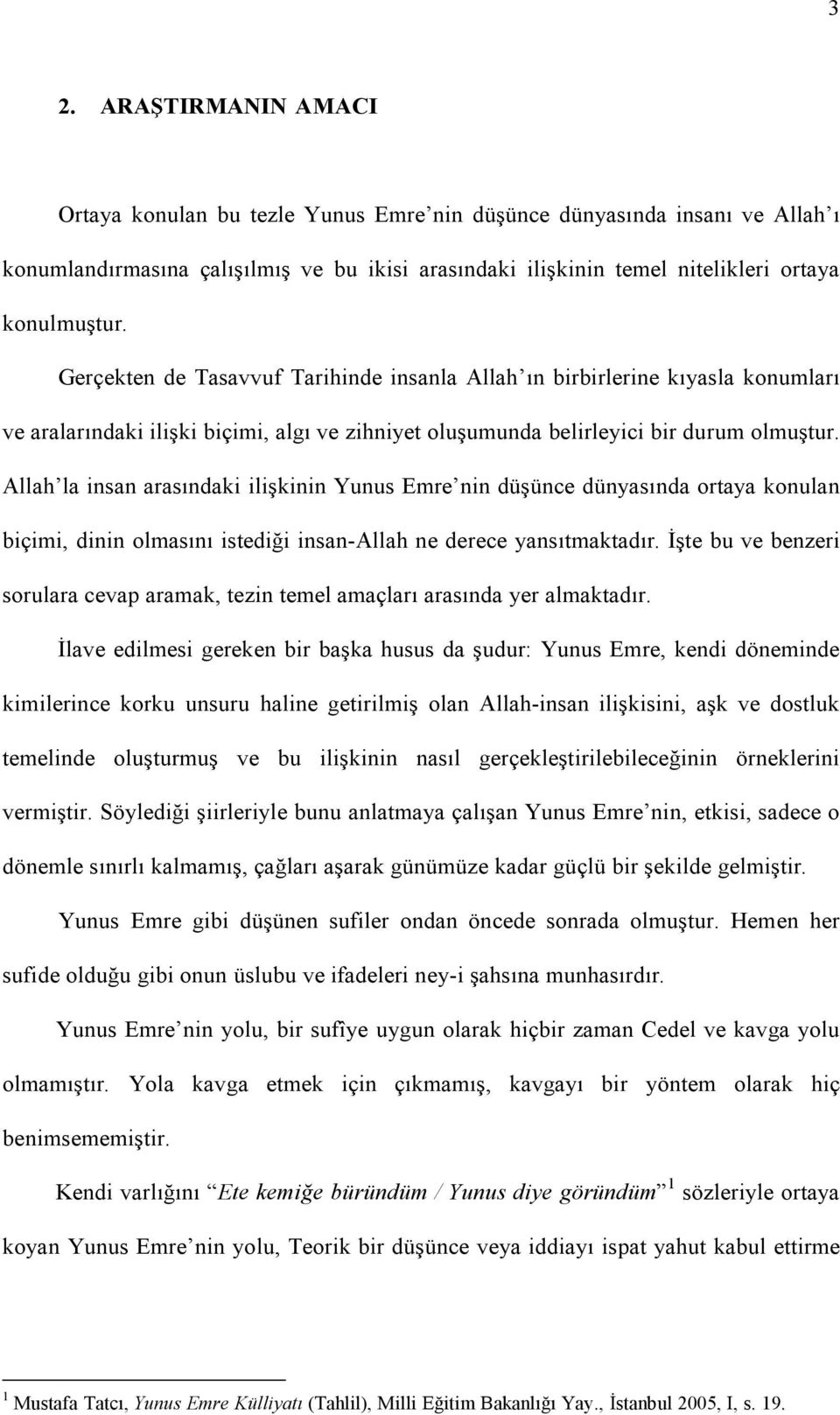 Allah la insan arasındaki ilişkinin Yunus Emre nin düşünce dünyasında ortaya konulan biçimi, dinin olmasını istediği insan-allah ne derece yansıtmaktadır.