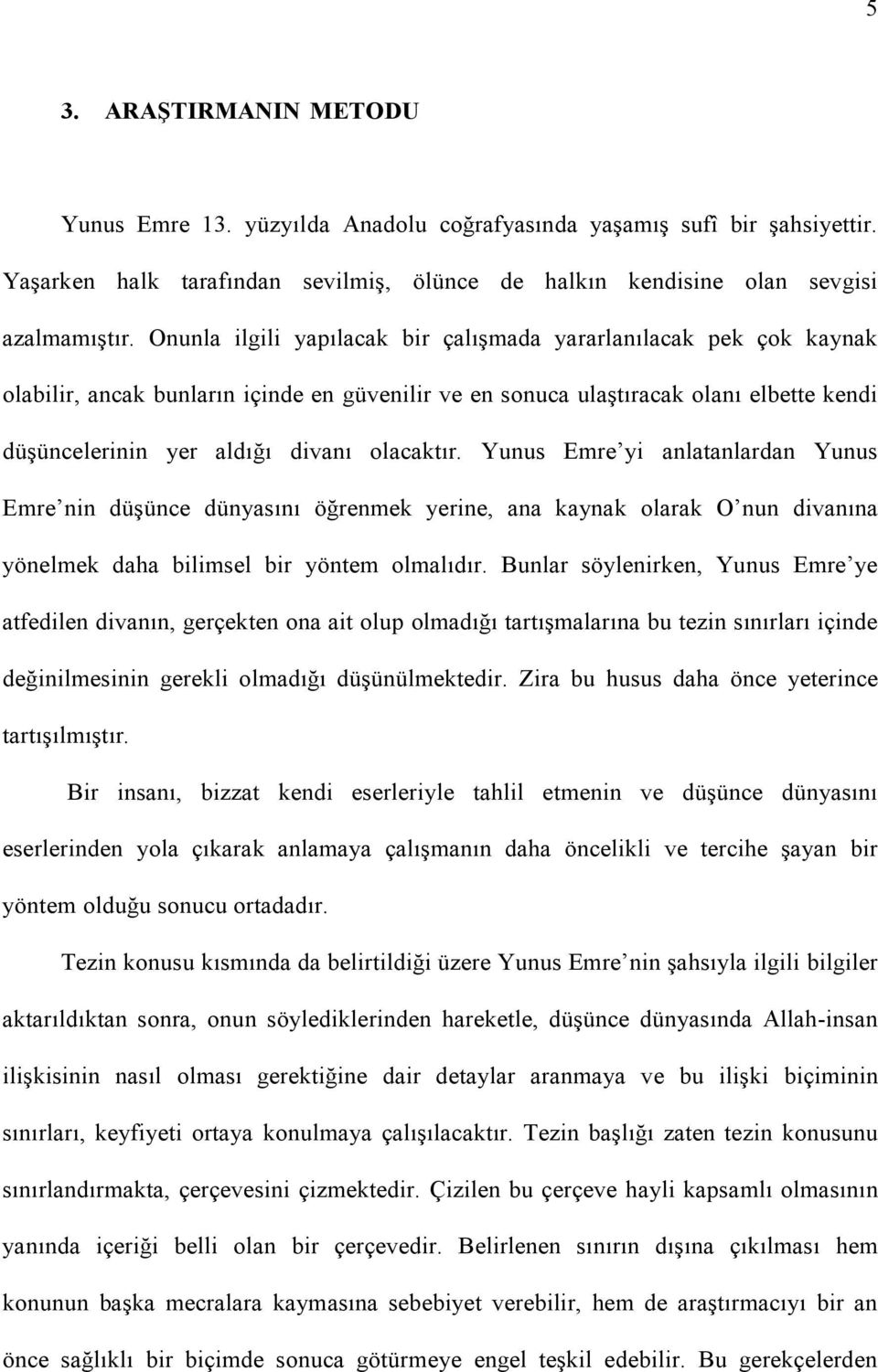 olacaktır. Yunus Emre yi anlatanlardan Yunus Emre nin düşünce dünyasını öğrenmek yerine, ana kaynak olarak O nun divanına yönelmek daha bilimsel bir yöntem olmalıdır.