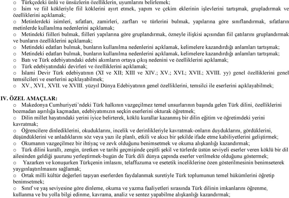 Metindeki fiilleri bulmak, fiilleri yapılarına göre gruplandırmak, özneyle ilişkisi açısından fiil çatılarını gruplandırmak ve bunların özelliklerini açıklamak; o Metindeki edatları bulmak, bunların