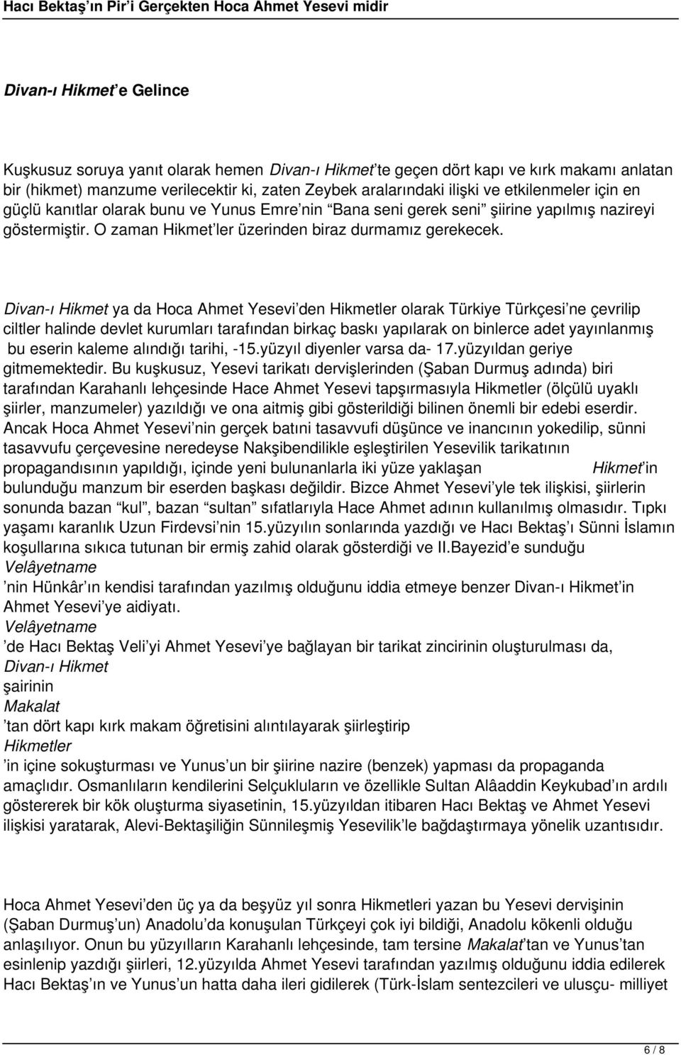 Divan-ı Hikmet ya da Hoca Ahmet Yesevi den Hikmetler olarak Türkiye Türkçesi ne çevrilip ciltler halinde devlet kurumları tarafından birkaç baskı yapılarak on binlerce adet yayınlanmış bu eserin